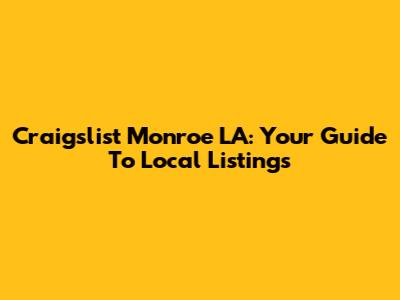 Craigslist Monroe LA: Your Guide To Local Listings