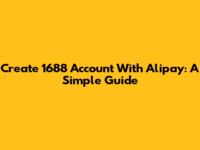 Create 1688 Account With Alipay: A Simple Guide