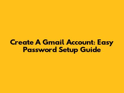 Create A Gmail Account: Easy Password Setup Guide