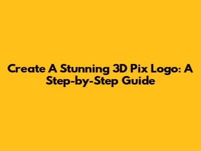 Create A Stunning 3D Pix Logo: A Step-by-Step Guide
