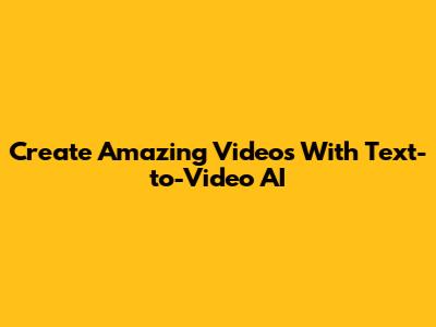 Create Amazing Videos With Text-to-Video AI