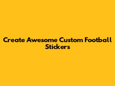 Create Awesome Custom Football Stickers