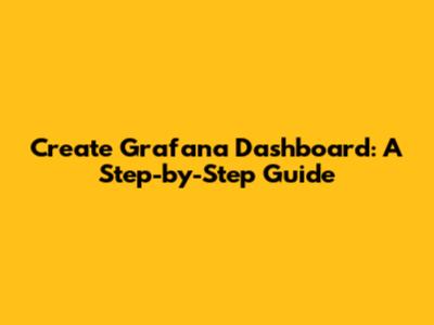 Create Grafana Dashboard: A Step-by-Step Guide