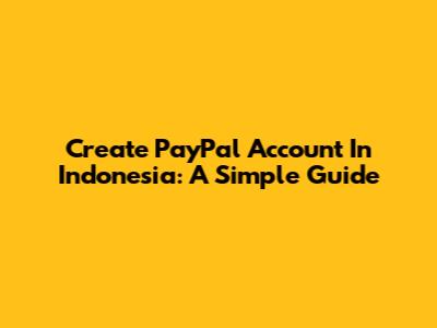 Create PayPal Account In Indonesia: A Simple Guide