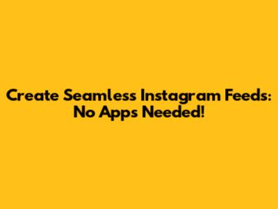 Create Seamless Instagram Feeds: No Apps Needed!