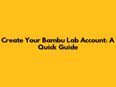Create Your Bambu Lab Account: A Quick Guide