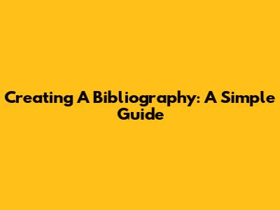 Creating A Bibliography: A Simple Guide