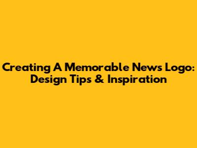 Creating A Memorable News Logo: Design Tips & Inspiration