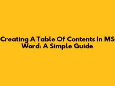 Creating A Table Of Contents In MS Word: A Simple Guide