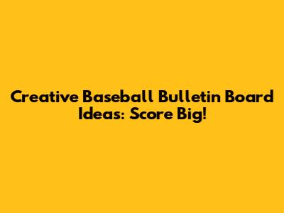 Creative Baseball Bulletin Board Ideas: Score Big!