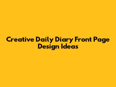 Creative Daily Diary Front Page Design Ideas