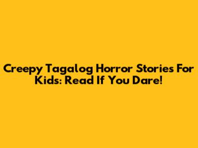 Creepy Tagalog Horror Stories For Kids: Read If You Dare!