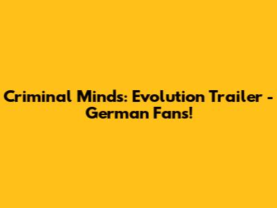 Criminal Minds: Evolution Trailer - German Fans!