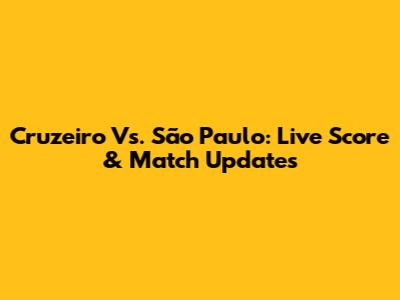 Cruzeiro Vs. São Paulo: Live Score & Match Updates
