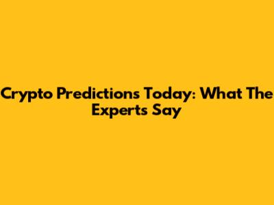 Crypto Predictions Today: What The Experts Say