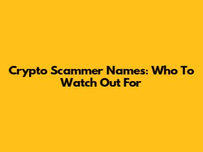 Crypto Scammer Names: Who To Watch Out For