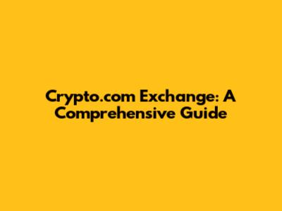 Crypto.com Exchange: A Comprehensive Guide