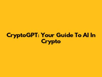 CryptoGPT: Your Guide To AI In Crypto