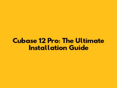 Cubase 12 Pro: The Ultimate Installation Guide