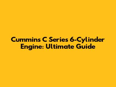 Cummins C Series 6-Cylinder Engine: Ultimate Guide