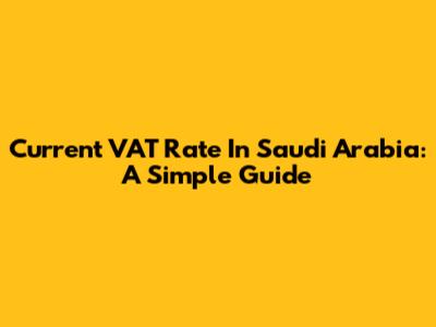 Current VAT Rate In Saudi Arabia: A Simple Guide