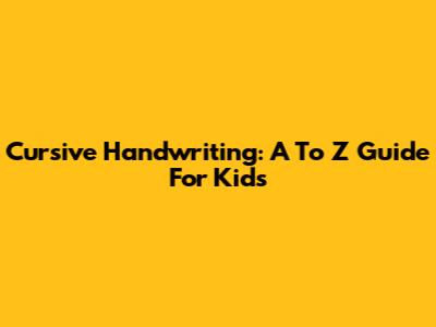 Cursive Handwriting: A To Z Guide For Kids