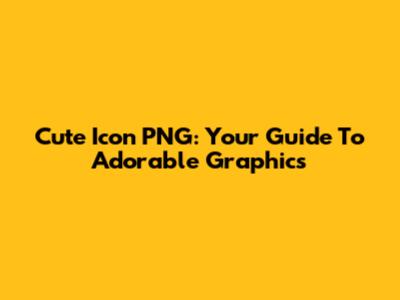 Cute Icon PNG: Your Guide To Adorable Graphics