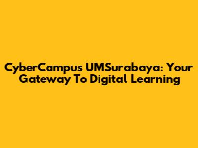 CyberCampus UMSurabaya: Your Gateway To Digital Learning