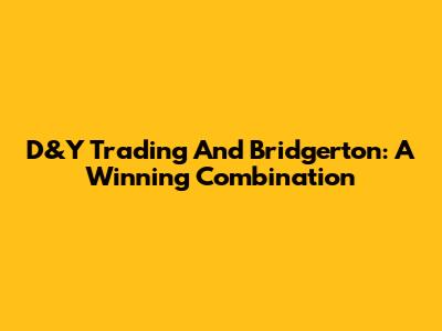 D&Y Trading And Bridgerton: A Winning Combination