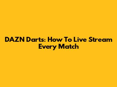 DAZN Darts: How To Live Stream Every Match