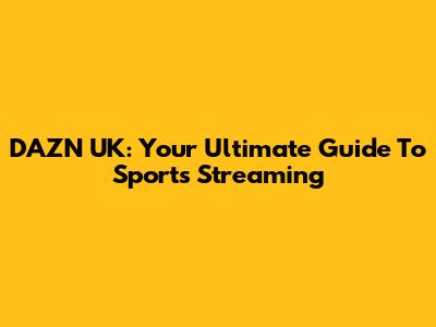 DAZN UK: Your Ultimate Guide To Sports Streaming