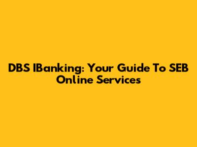 DBS IBanking: Your Guide To SEB Online Services