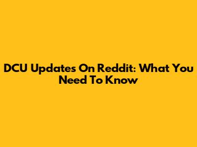 DCU Updates On Reddit: What You Need To Know