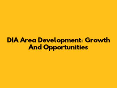 DIA Area Development: Growth And Opportunities
