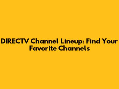 DIRECTV Channel Lineup: Find Your Favorite Channels