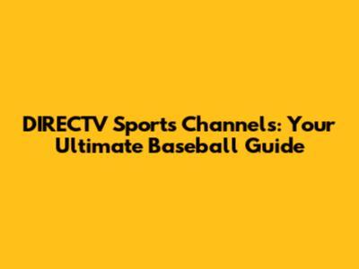 DIRECTV Sports Channels: Your Ultimate Baseball Guide