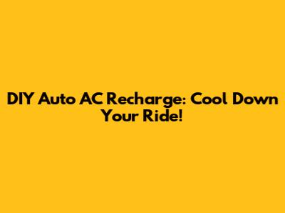 DIY Auto AC Recharge: Cool Down Your Ride!