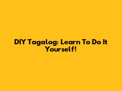 DIY Tagalog: Learn To Do It Yourself!