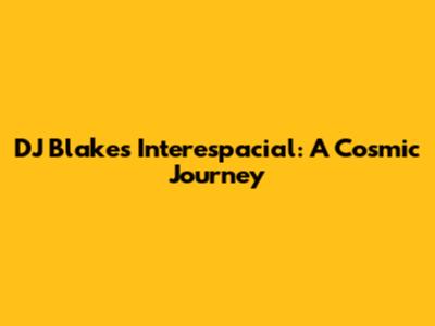 DJ Blakes Interespacial: A Cosmic Journey