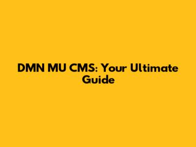 DMN MU CMS: Your Ultimate Guide