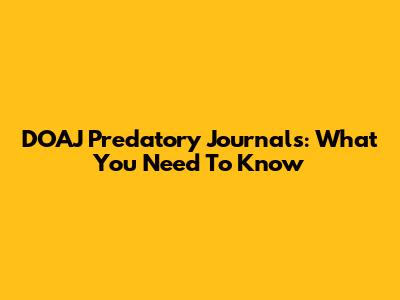 DOAJ Predatory Journals: What You Need To Know