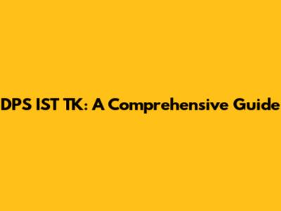 DPS IST TK: A Comprehensive Guide