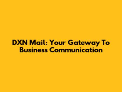DXN Mail: Your Gateway To Business Communication