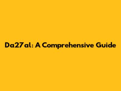 Da27al: A Comprehensive Guide