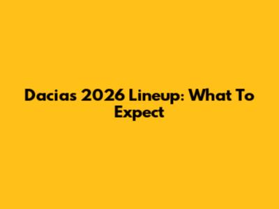 Dacia's 2026 Lineup: What To Expect