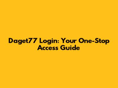 Daget77 Login: Your One-Stop Access Guide