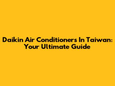 Daikin Air Conditioners In Taiwan: Your Ultimate Guide