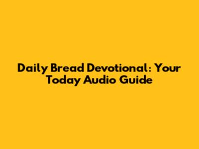Daily Bread Devotional: Your Today Audio Guide