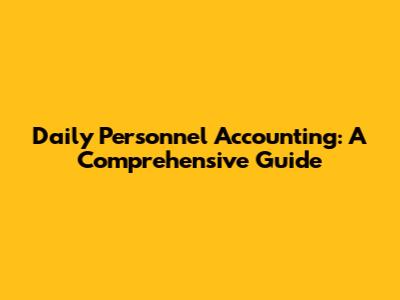 Daily Personnel Accounting: A Comprehensive Guide