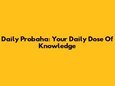 Daily Probaha: Your Daily Dose Of Knowledge